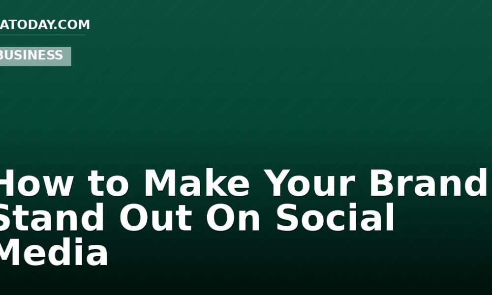 How to Make Your Brand Stand Out On Social Media