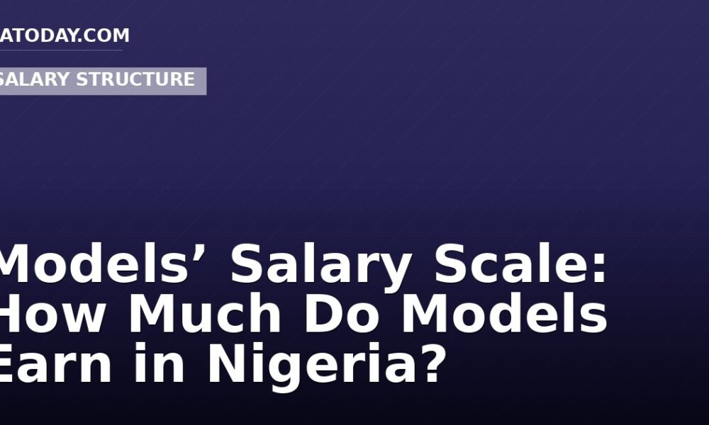Models’ Salary Scale: How Much Do Models Earn in Nigeria?