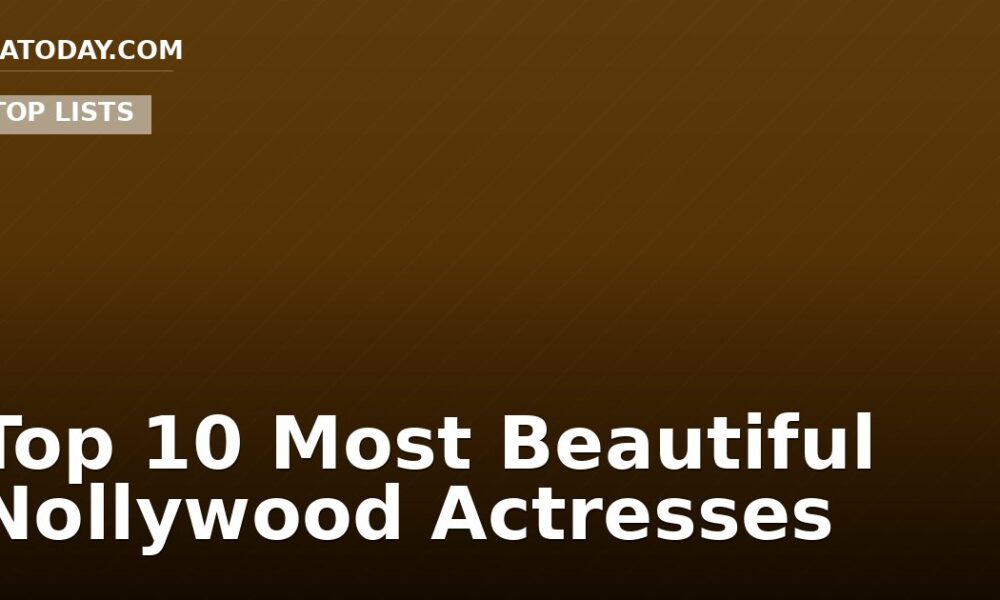 Top 10 Most Beautiful Nollywood Actresses