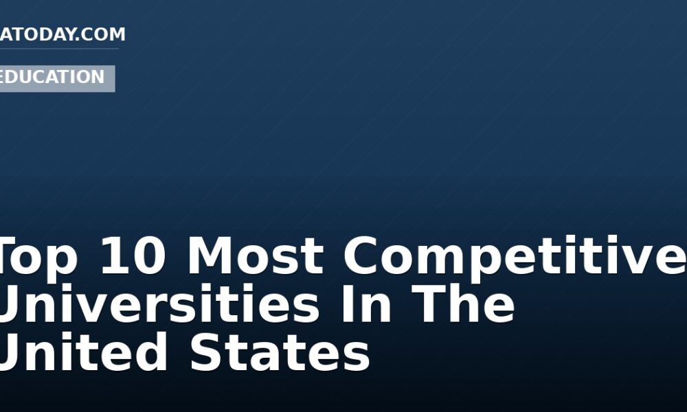 Top 10 Most Competitive Universities In The United States