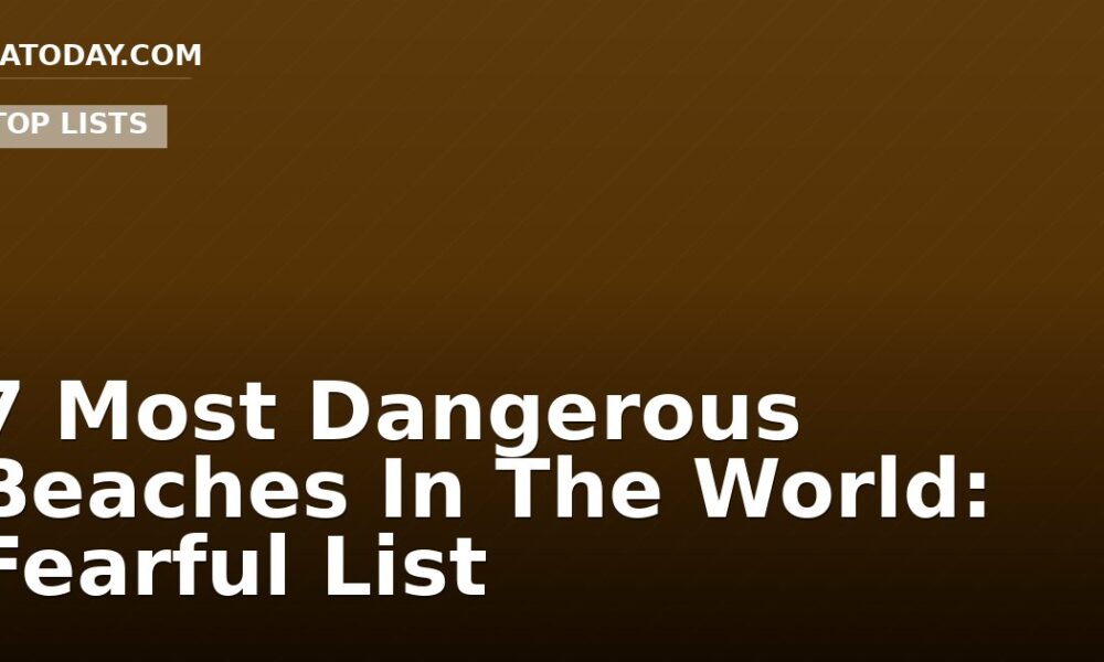 7 Most Dangerous Beaches In The World: Fearful List
