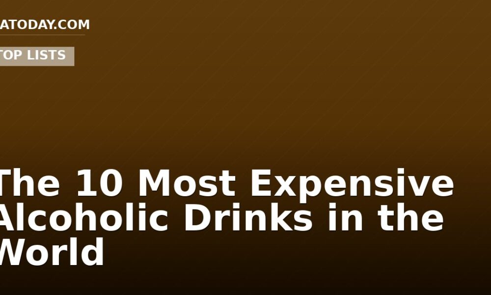 The 10 Most Expensive Alcoholic Drinks in the World