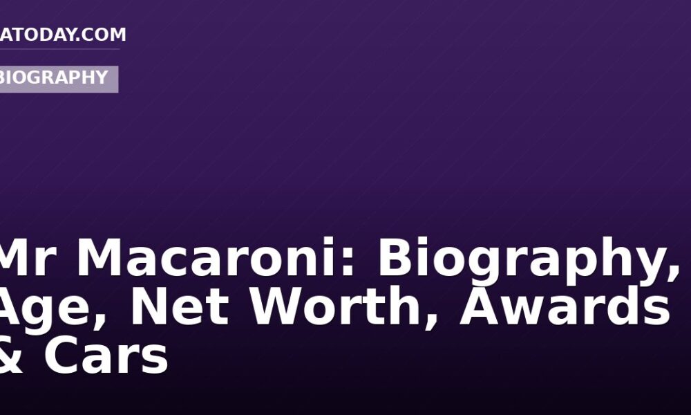 Mr Macaroni: Biography, Age, Net Worth, Awards & Cars