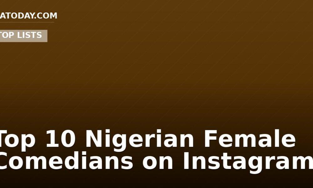 Top 10 Nigerian Female Comedians on Instagram