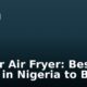 Power Air Fryer: Best Air Fryer in Nigeria to Buy