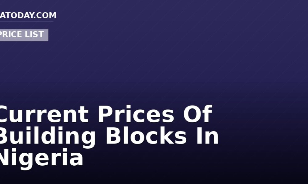 Current Prices Of Building Blocks In Nigeria