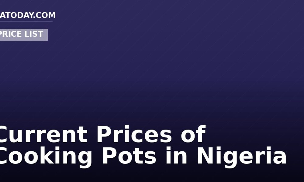Current Prices of Cooking Pots in Nigeria