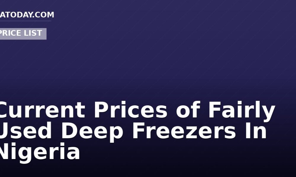 Current Prices of Fairly Used Deep Freezers In Nigeria