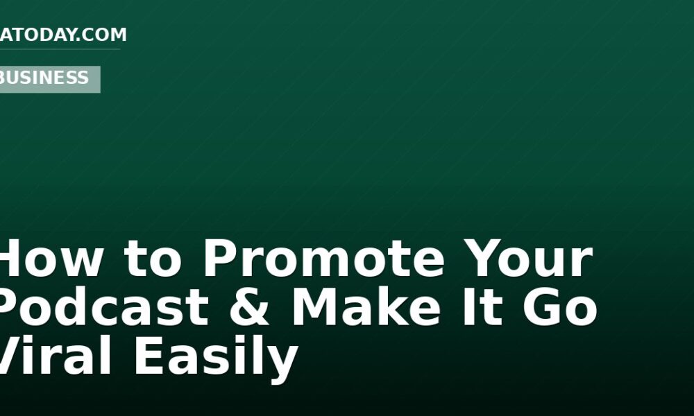 How to Promote Your Podcast & Make It Go Viral Easily