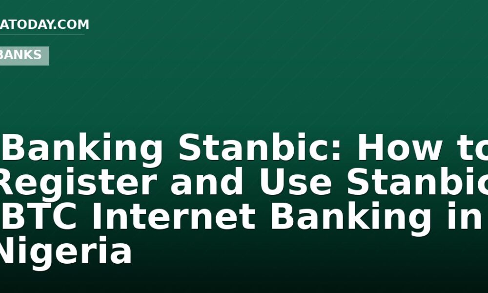 IBanking Stanbic: How to Register and Use Stanbic IBTC Internet Banking in Nigeria