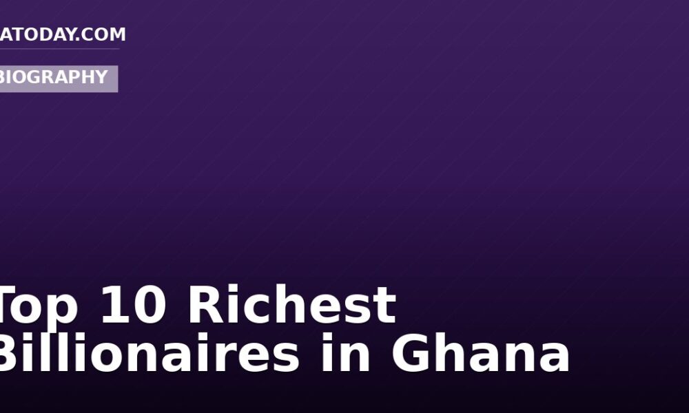 Top 10 Richest Billionaires in Ghana