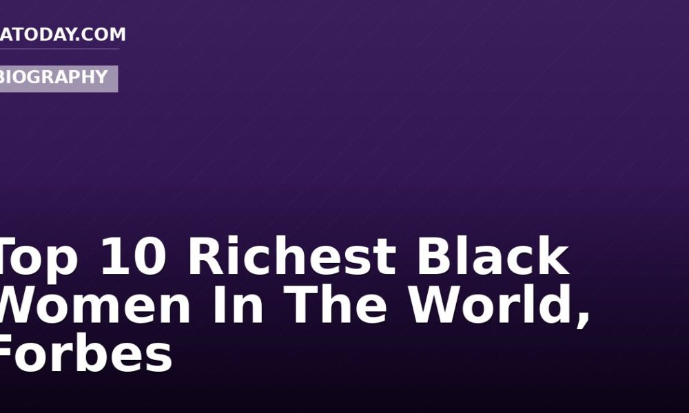 Top 10 Richest Black Women In The World, Forbes