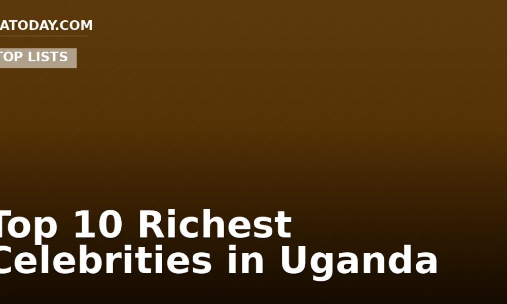 Top 10 Richest Celebrities in Uganda
