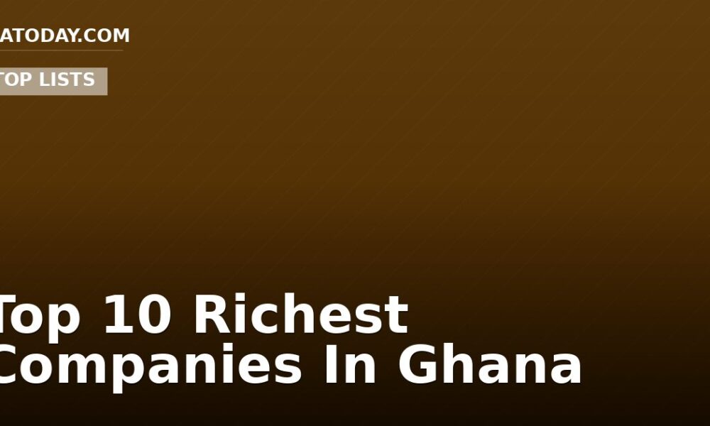 Top 10 Richest Companies In Ghana