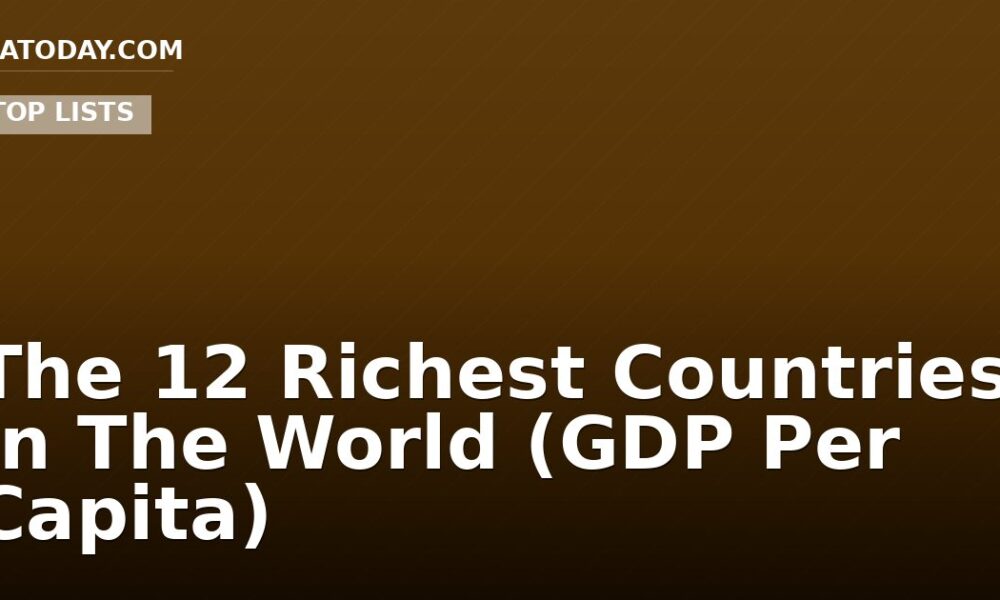 The 12 Richest Countries In The World (GDP Per Capita)
