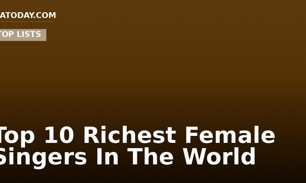 Top 10 Richest Female Singers In The World