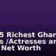 Top 15 Richest Ghana Actors /Actresses and Their Net Worth