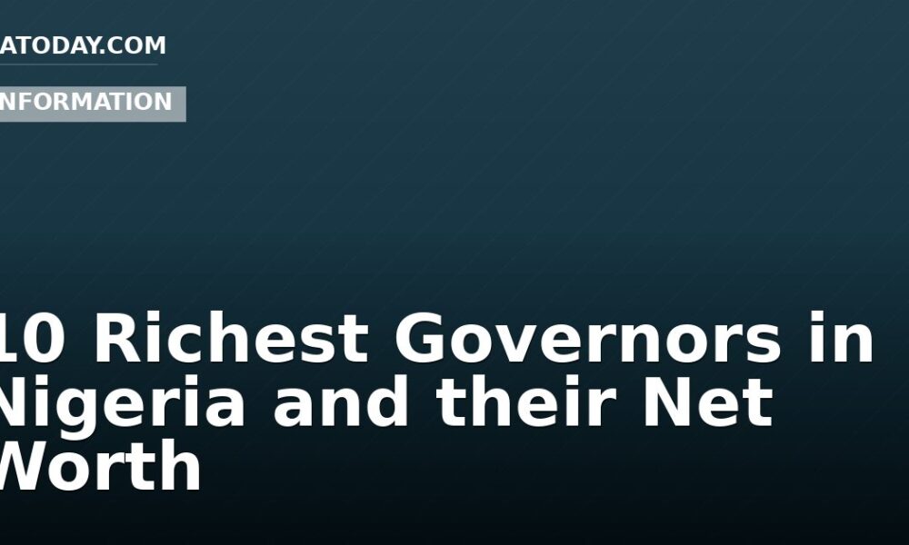 10 Richest Governors in Nigeria and their Net Worth