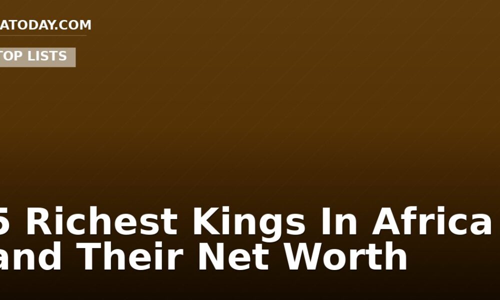 5 Richest Kings In Africa and Their Net Worth