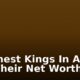 5 Richest Kings In Africa and Their Net Worth