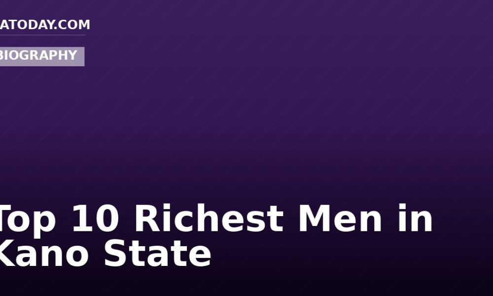 Top 10 Richest Men in Kano State