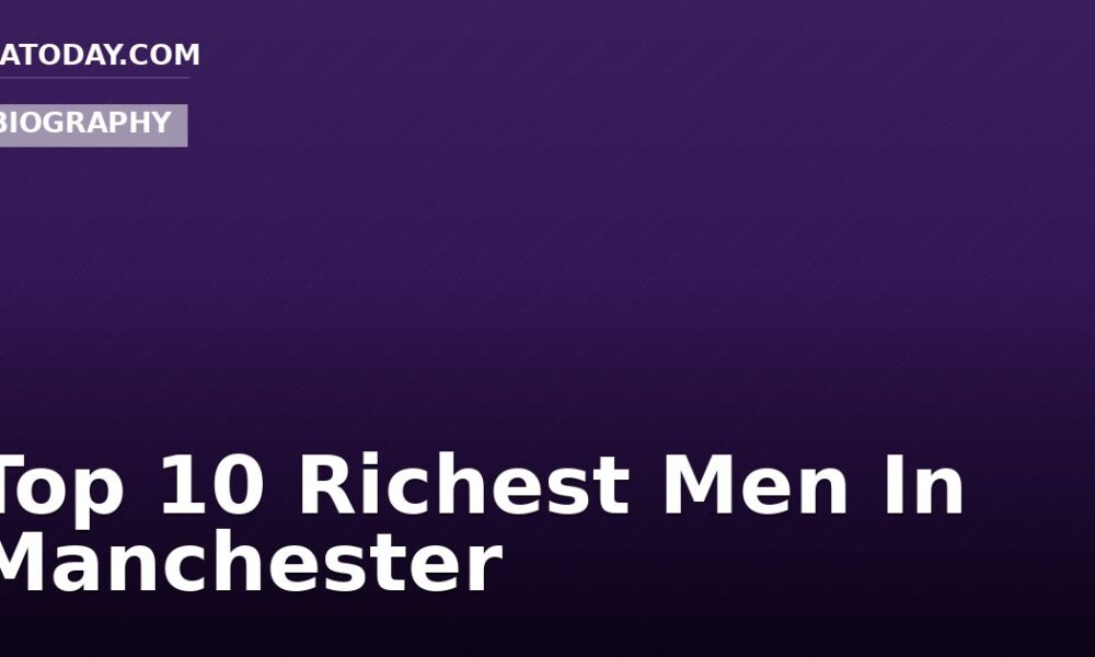 Top 10 Richest Men In Manchester