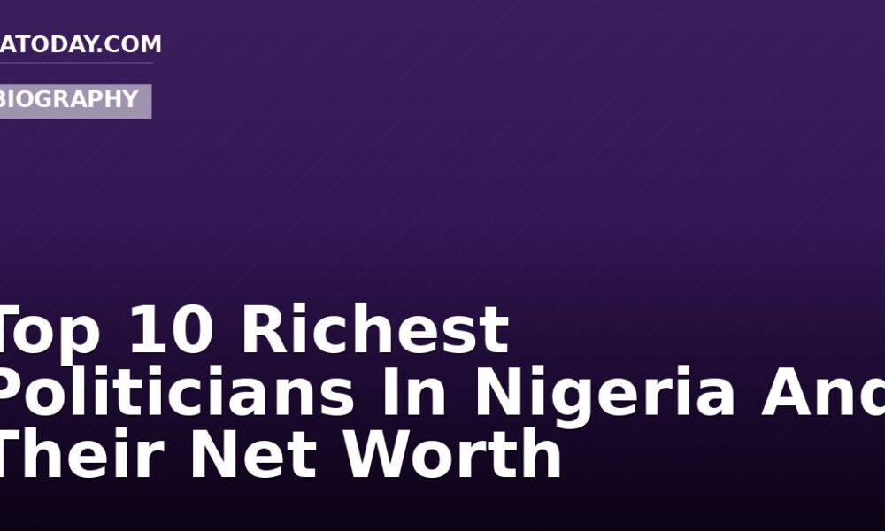 Top 10 Richest Politicians In Nigeria And Their Net Worth