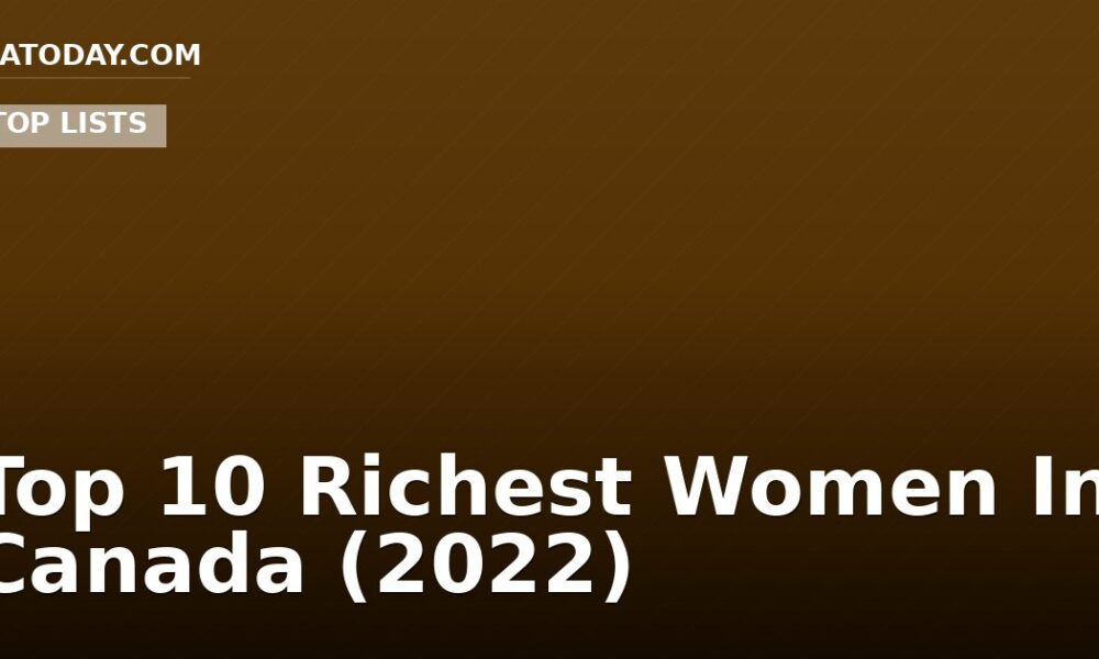 Top 10 Richest Women In Canada (2022)