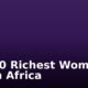 Top 10 Richest Women in South Africa