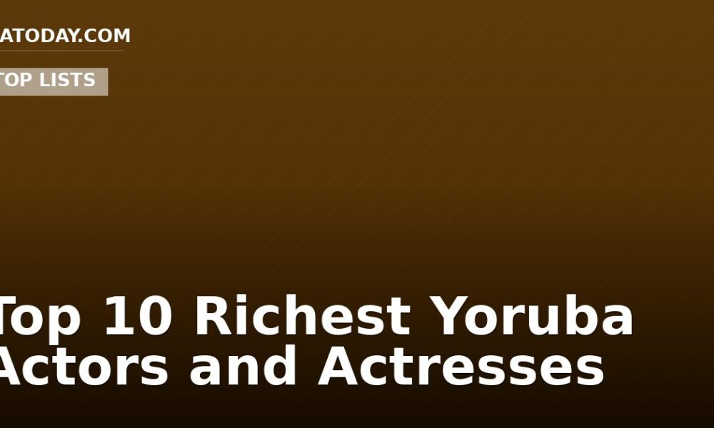 Top 10 Richest Yoruba Actors and Actresses