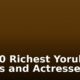 Top 10 Richest Yoruba Actors and Actresses