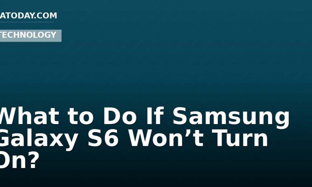 What to Do If Samsung Galaxy S6 Won’t Turn On?