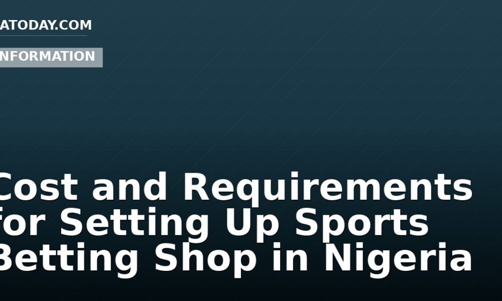 Cost and Requirements for Setting Up Sports Betting Shop in Nigeria