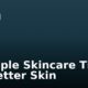 5 Simple Skincare Tips for Better Skin