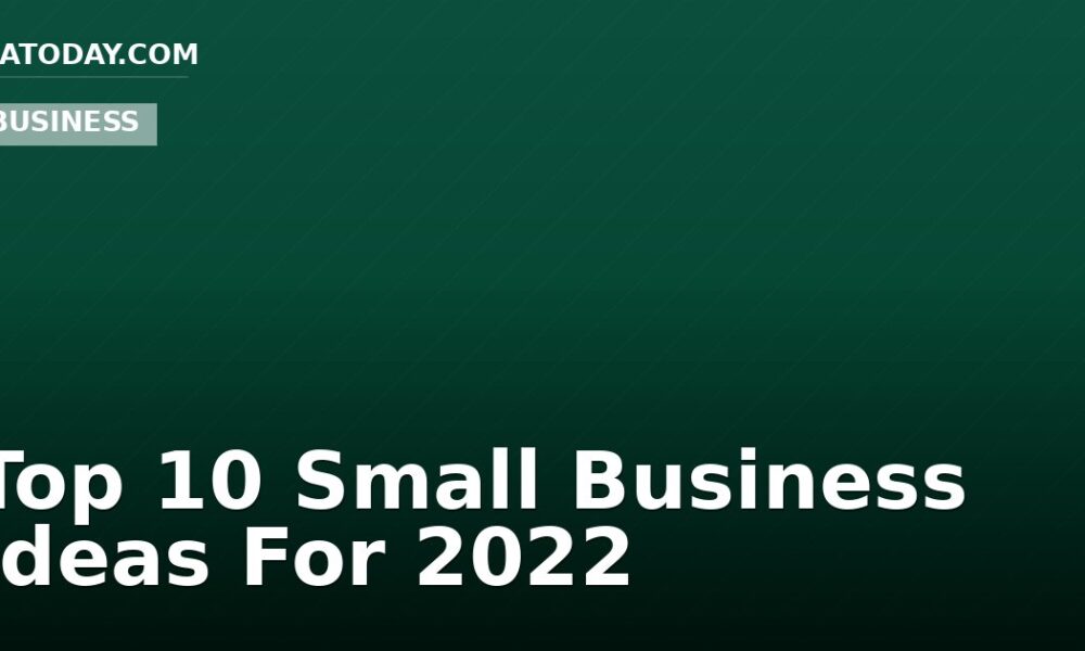Top 10 Small Business Ideas For 2022