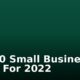 Top 10 Small Business Ideas For 2022