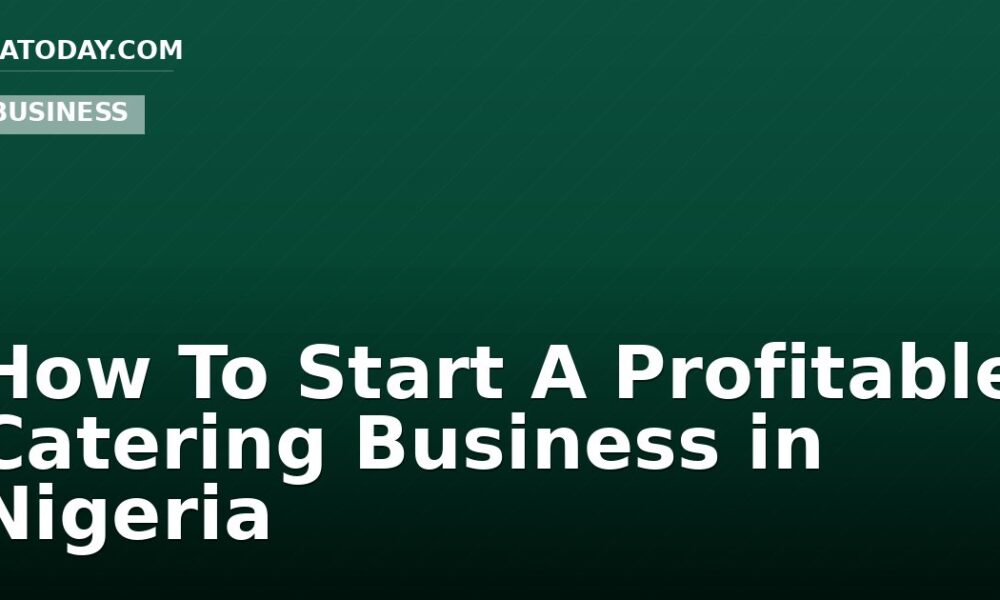 How To Start A Profitable Catering Business in Nigeria