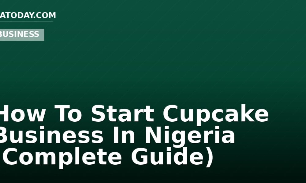 How To Start Cupcake Business In Nigeria (Complete Guide)