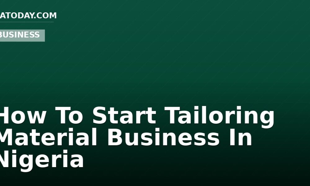 How To Start Tailoring Material Business In Nigeria