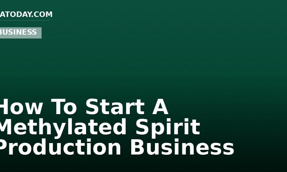 How To Start A Methylated Spirit Production Business