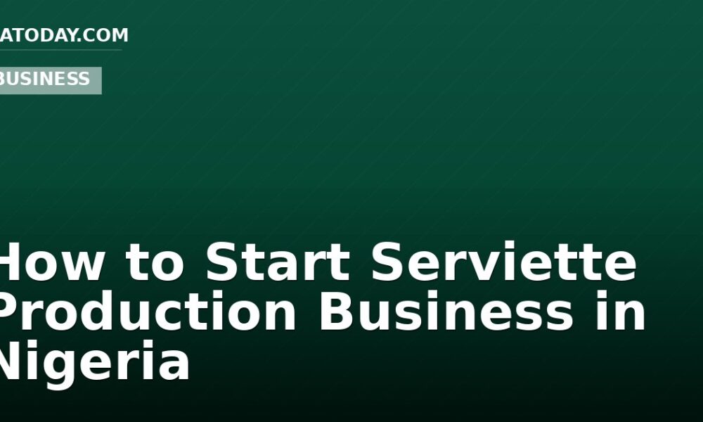 How to Start Serviette Production Business in Nigeria
