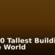 The 20 Tallest Buildings in the World