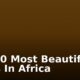 The 10 Most Beautiful Cities In Africa