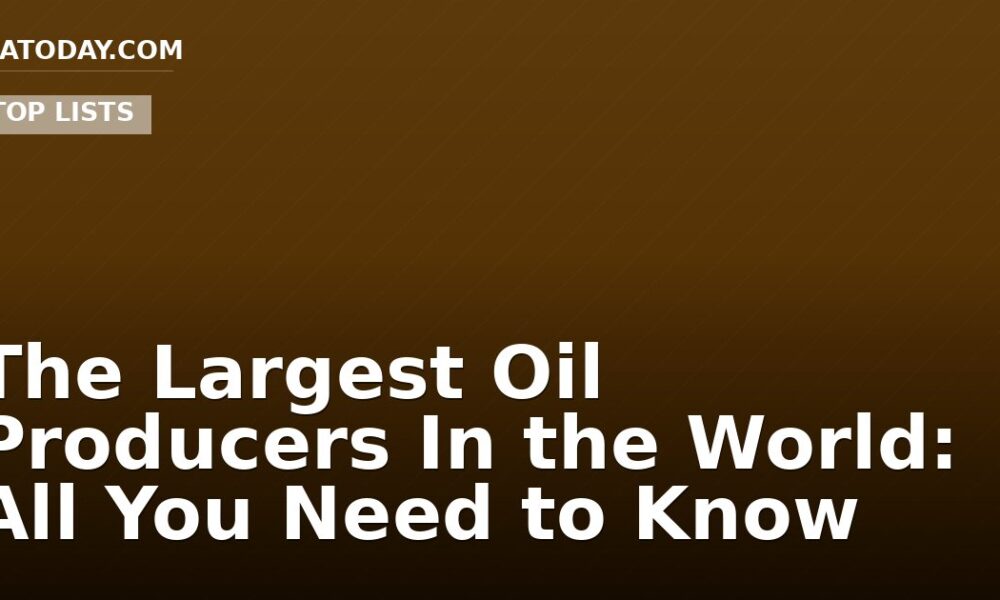 The Largest Oil Producers In the World: All You Need to Know