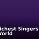 Top Richest Singers In The World