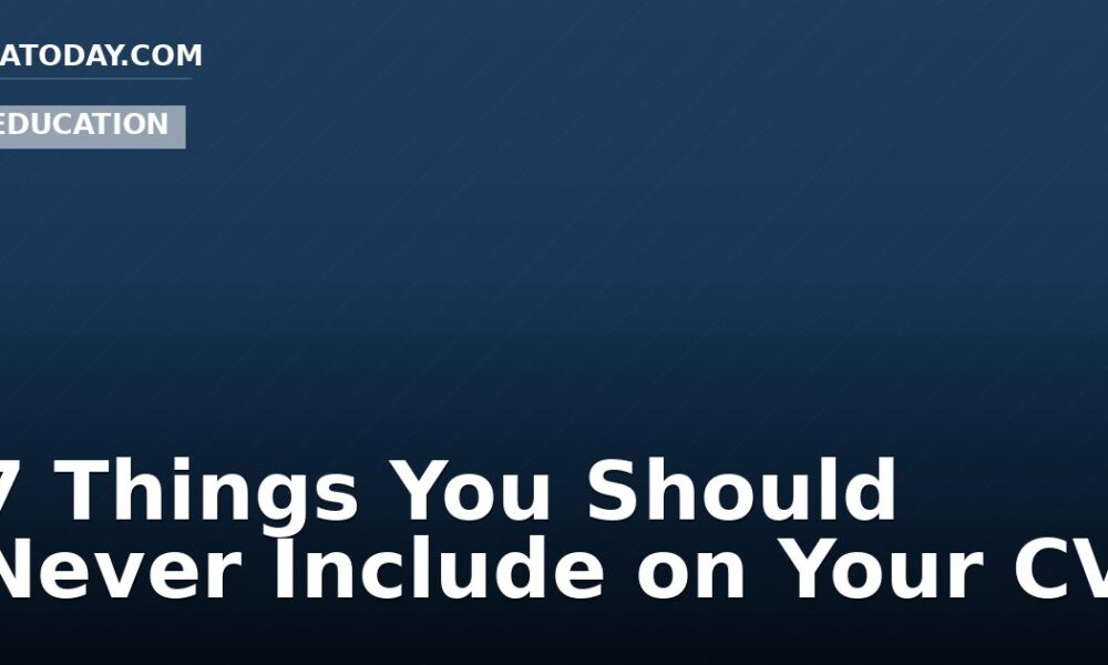 7 Things You Should Never Include on Your CV