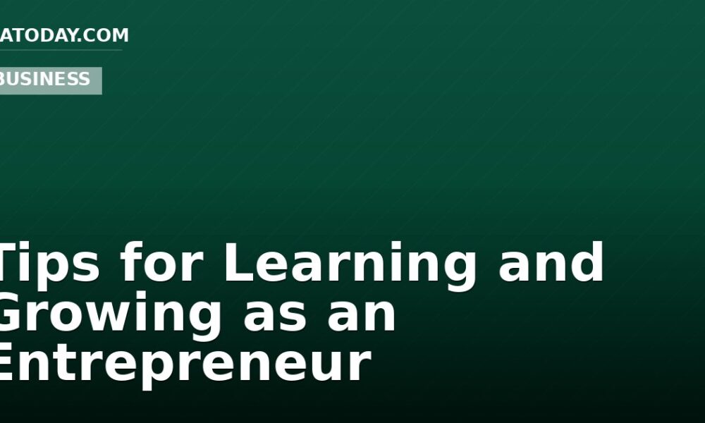 Tips for Learning and Growing as an Entrepreneur