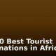 Top 10 Best Tourist Destinations in Africa