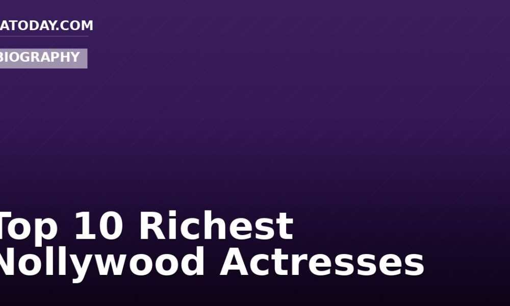 Top 10 Richest Nollywood Actresses