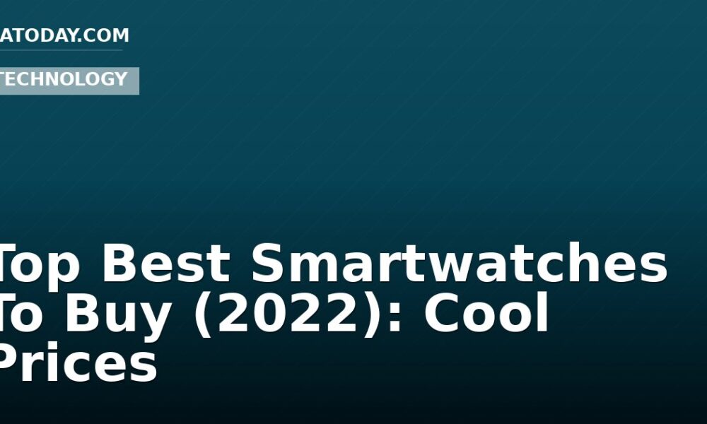 Top Best Smartwatches To Buy (2022): Cool Prices
